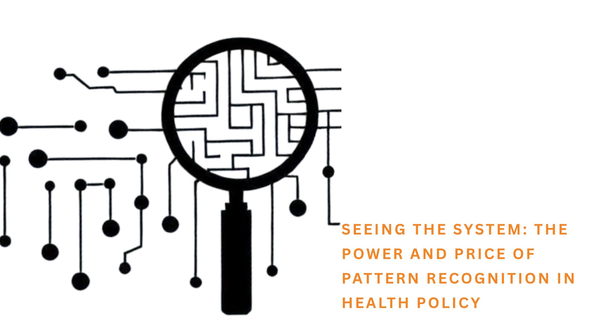 A magnifying glass overlays a maze-like circuit pattern, symbolizing analysis, with the text: "Seeing the system: The power and price of pattern recognition in health policy.